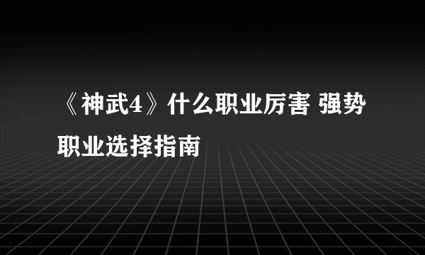 《神武4》什么职业厉害 强势职业选择指南