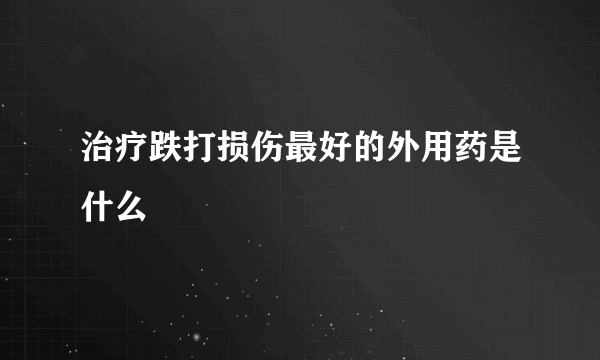 治疗跌打损伤最好的外用药是什么