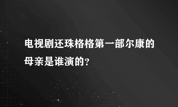 电视剧还珠格格第一部尔康的母亲是谁演的？