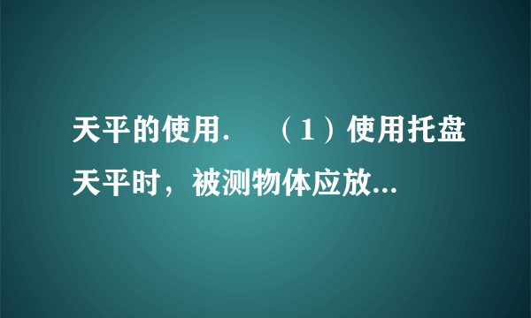 天平的使用．  （1）使用托盘天平时，被测物体应放置在______盘中，砝码应放置在______盘中．  （2）如果在测量前看到天平的左盘翘起，则左侧的平衡螺母应向______调节，右侧的平衡螺母应向______调节（均选填“左”或“右”）．  （3）天平调节平衡后，测量金属块的质量．天平右盘内砝码如图（A）所示，游码位置如图（B）所示，则该金属块的质量是______克．