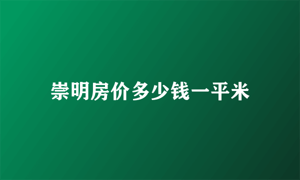 崇明房价多少钱一平米