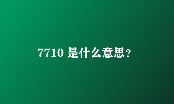 7710 是什么意思？