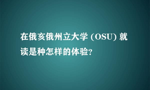 在俄亥俄州立大学 (OSU) 就读是种怎样的体验？