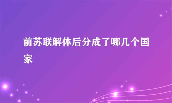 前苏联解体后分成了哪几个国家