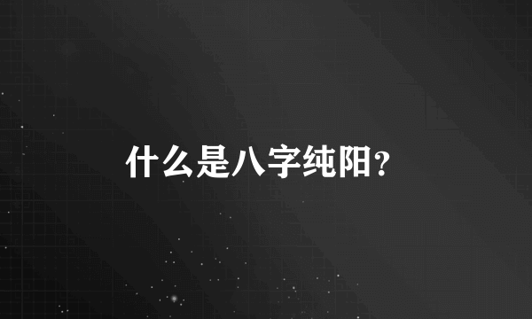 什么是八字纯阳？