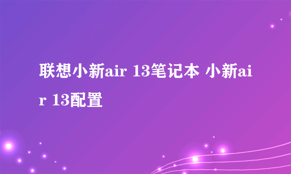 联想小新air 13笔记本 小新air 13配置