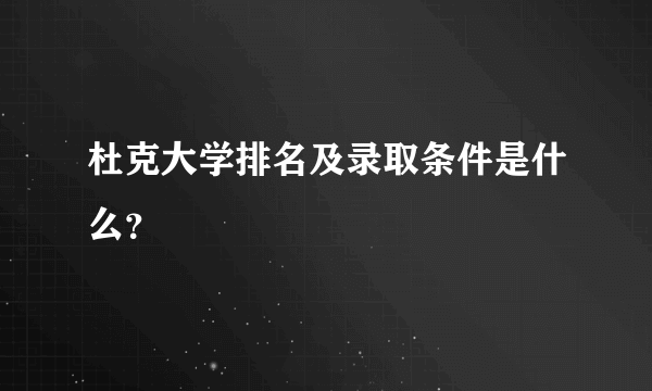 杜克大学排名及录取条件是什么？