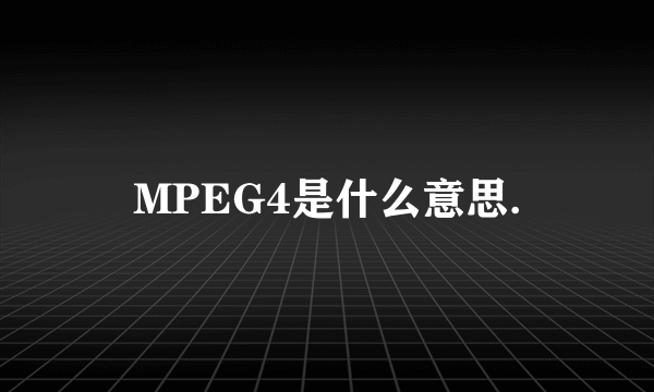 MPEG4是什么意思.