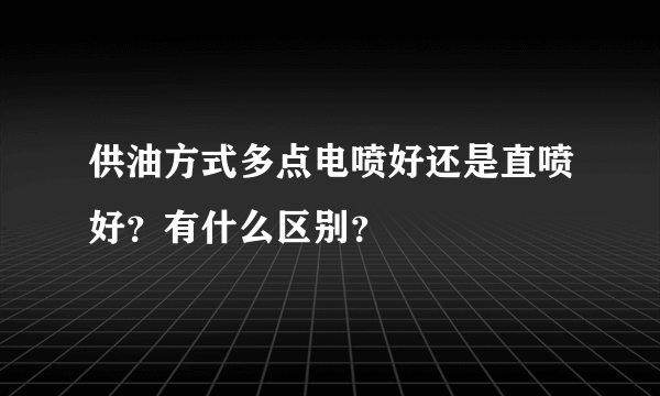 供油方式多点电喷好还是直喷好？有什么区别？