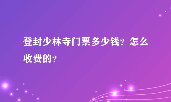 登封少林寺门票多少钱？怎么收费的？