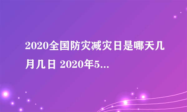 2020全国防灾减灾日是哪天几月几日 2020年5月12日是第几个防灾减灾日