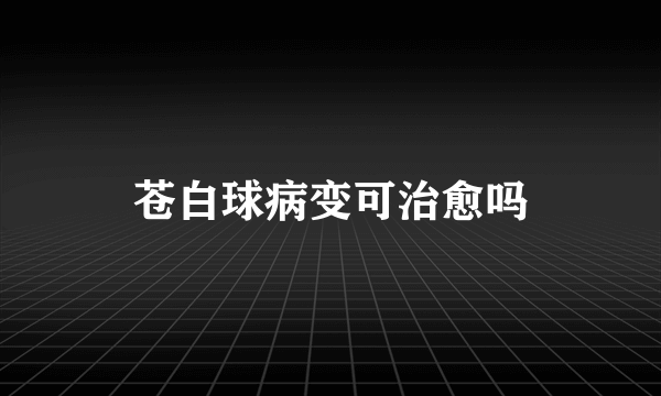 苍白球病变可治愈吗