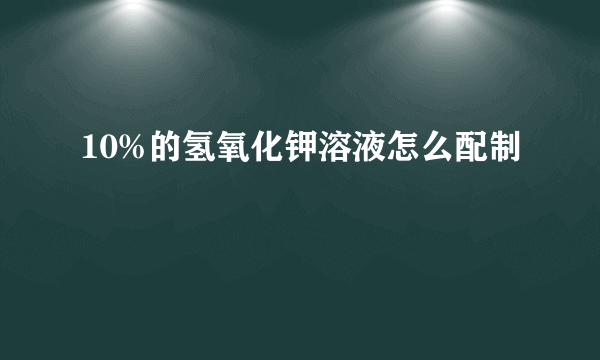 10%的氢氧化钾溶液怎么配制