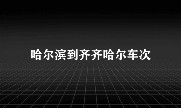 哈尔滨到齐齐哈尔车次