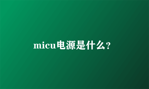 micu电源是什么？