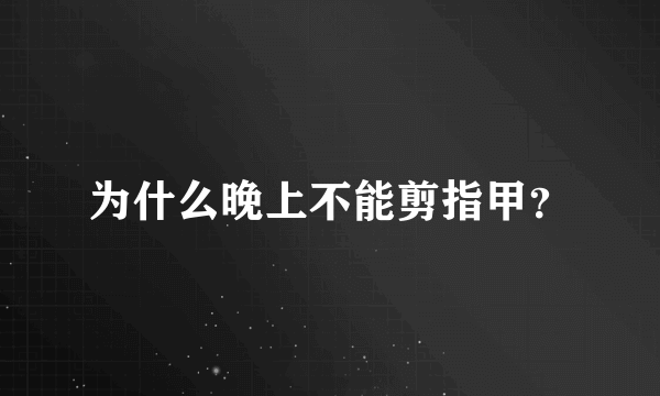 为什么晚上不能剪指甲？