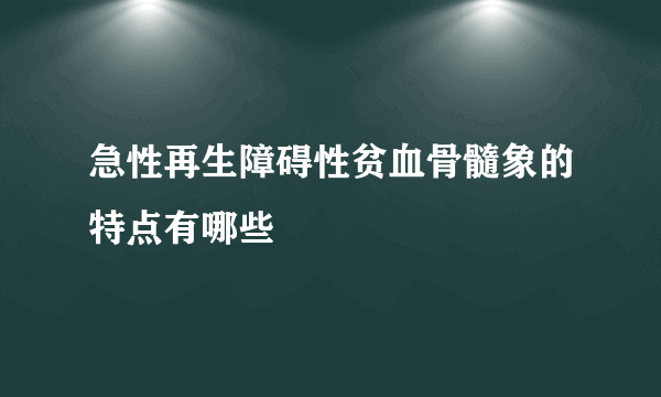 急性再生障碍性贫血骨髓象的特点有哪些