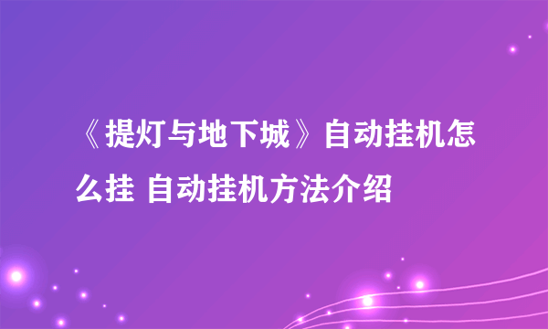 《提灯与地下城》自动挂机怎么挂 自动挂机方法介绍