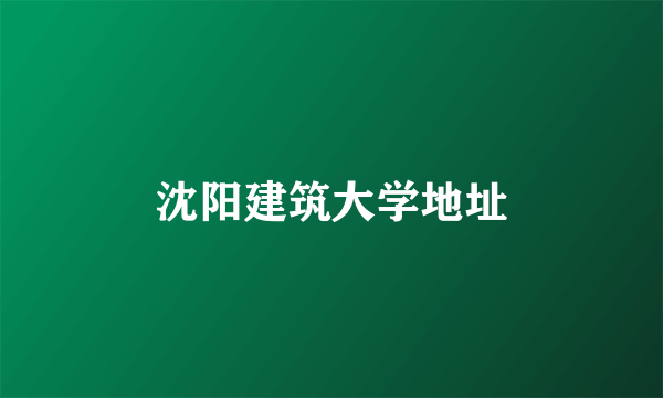 沈阳建筑大学地址