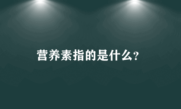 营养素指的是什么？