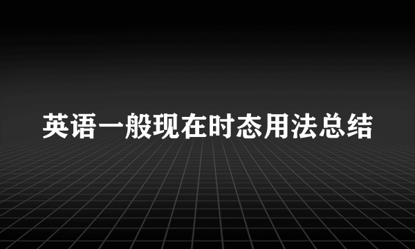 英语一般现在时态用法总结