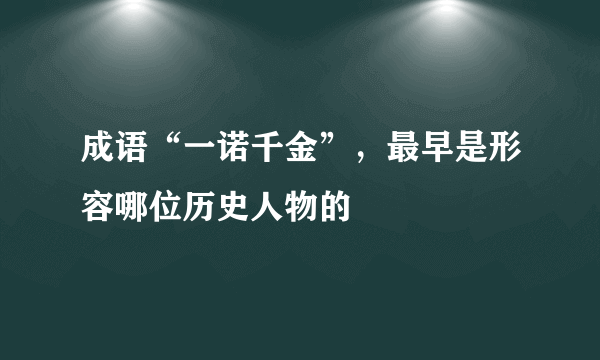 成语“一诺千金”，最早是形容哪位历史人物的