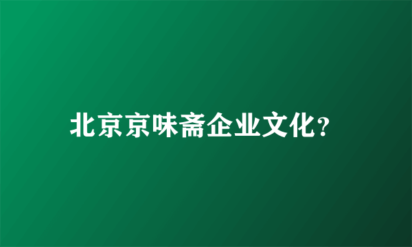 北京京味斋企业文化？