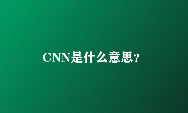 CNN是什么意思？