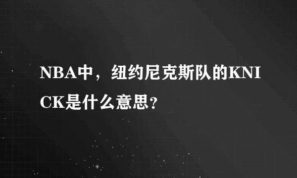 NBA中，纽约尼克斯队的KNICK是什么意思？