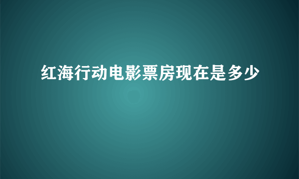 红海行动电影票房现在是多少