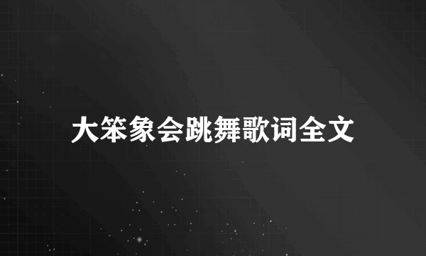 大笨象会跳舞歌词全文