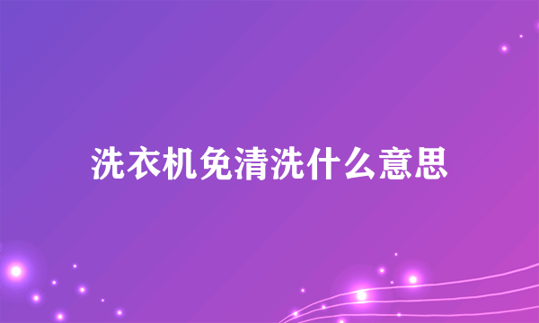 洗衣机免清洗什么意思