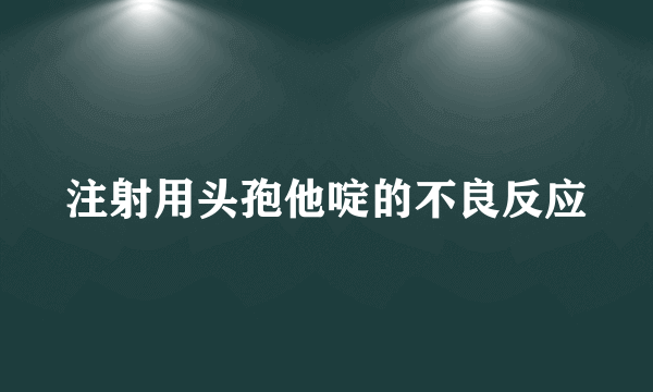 注射用头孢他啶的不良反应