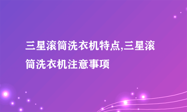 三星滚筒洗衣机特点,三星滚筒洗衣机注意事项