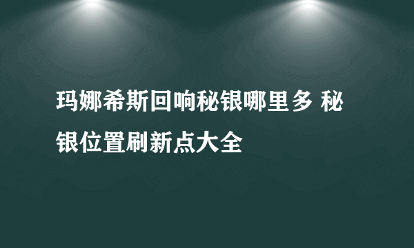 玛娜希斯回响秘银哪里多 秘银位置刷新点大全