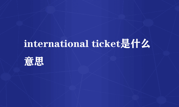 international ticket是什么意思