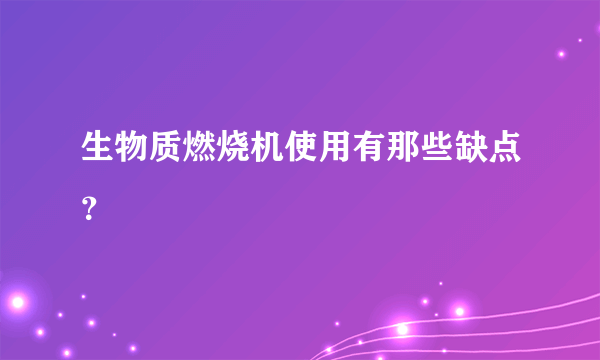 生物质燃烧机使用有那些缺点？