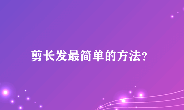 剪长发最简单的方法？