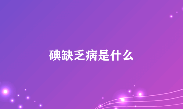 碘缺乏病是什么