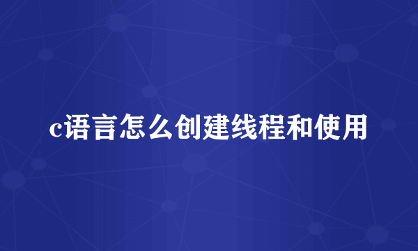 c语言怎么创建线程和使用