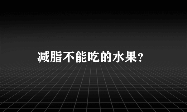 减脂不能吃的水果？