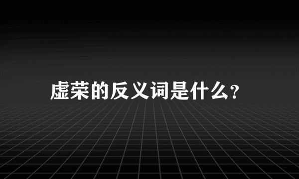 虚荣的反义词是什么？