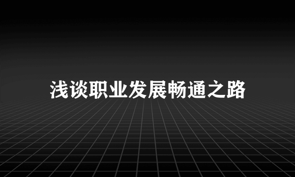 浅谈职业发展畅通之路