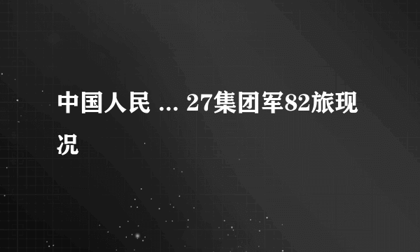 中国人民 ... 27集团军82旅现况