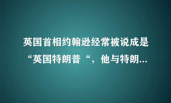 英国首相约翰逊经常被说成是“英国特朗普“，他与特朗普究竟有何相似之处？