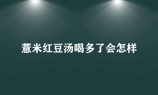 薏米红豆汤喝多了会怎样