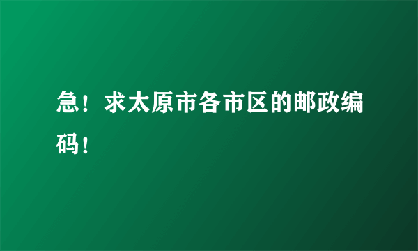 急！求太原市各市区的邮政编码！