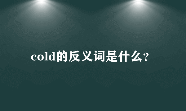 cold的反义词是什么？