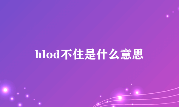 hlod不住是什么意思