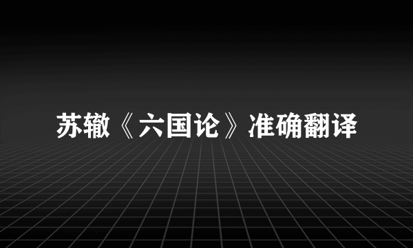 苏辙《六国论》准确翻译